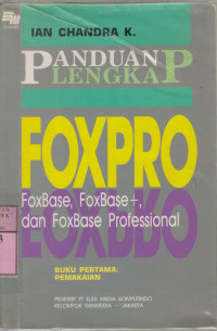 Panduan lengkap fox pro fox base, fox base+, dan fox base profesional  buku pertama : pemakaian