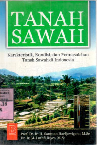 Tanah sawah : karakteristik, kondisi, dan permasalahan tanah sawah di Indonesia / H.Sarwono Hardjowigeno, M. Luthfi Rayes