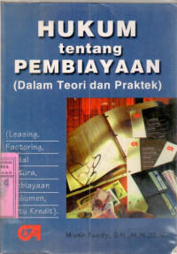 Hukum tentang pembiayaan : dalam teori dan praktek / Munir Fuady