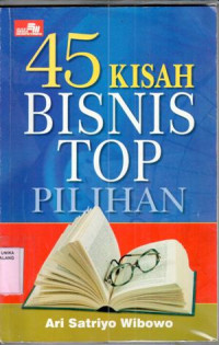 45 kisah bisnis top pilihan / Ari Satriyo Wibowo