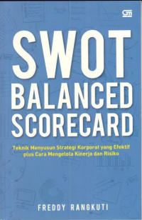 SWOT Balanced Scoreecard : Teknik Menyusun Strategi Korporat yang Efektif plus cara Mengelola Kinerja dan Resiko