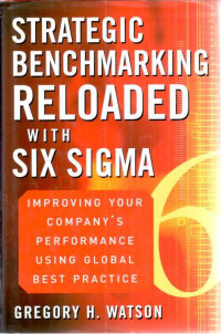 Strategic Benchmarking Reloaded with Six Sigma : Improving your company's performance using global best practice