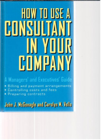 How to Use a Consultant in Your Company : a manager's and Executivess Guide