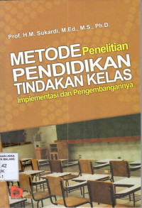 Metode penelitian pendidikan tindakan kelas : implementasi dan pengembangannya