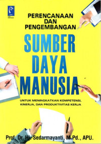 Perencanaan dan Pengembangan Sumber Daya Manusia: untuk meningkatkan kompetensi, kinerja, dan produktivitas kerja