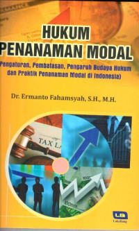 Hukum penanaman modal : pengaturan, pembatasan, pengaruh budaya hukum dan praktik penanaman modal di Indonesia