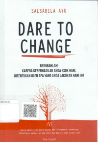 Berubahlah karena keberhasilan anda esok hari, ditentukan oleh apa yang anda lakukan hari ini = Dare to change