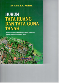 Hukum tata Ruang Dan Tata Guna Tanah : prinsip-prinsip hukum perencanaan penataan ruang dan pendatagunaan tanah