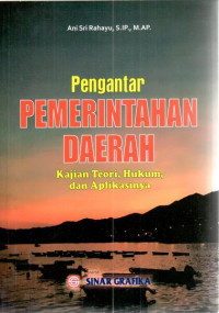 Pengantar pemerintahan daerah: kajian teori, hukum, dan aplikasinya