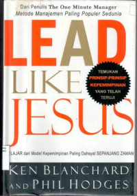 Lead Like Jesus  : belajar dari model kepemimpinan paling dahsyat sepanjang zaman