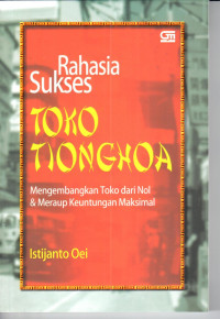 Rahasia sukses toko tionghoa : mengembangkan toko dari nol & meraup keuntungan maksimal