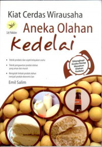 Kiat Cerdas wirausaha aneka olahan kedelai : tehnik produksi dan aspek kelayakan usaha, teknik pengawetan produk olahan yang aman dan murah, mengolah limbah produk olahan menjadi produk ekonomis lain