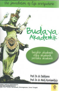 Budaya akademik - academic culture: the foundation of life everywhere: berpikir akademik, etika akademik, perilaku akademik