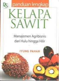 Panduan lengkap KELAPA SAWIT : manajemen agribisnis dari hulu hingga hilir