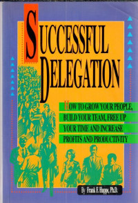 Successful Delegation : how to grow your people, build your team, free up your time and increase profits and productivity