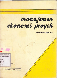 Manajemen ekonomi proyek : ekonomi teknik / A. Soedradjat