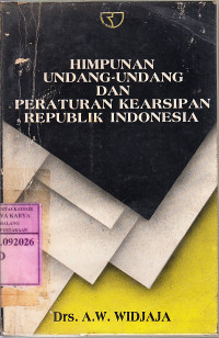 Himpunan undang-undang dan peraturan kearsipan republik Indonesia : A.W. Widjaja