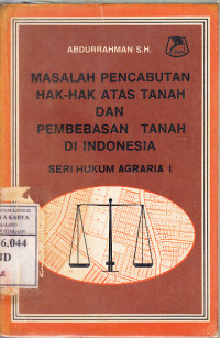 Masalah pencabutan hak-hak atas tanah dan pembebasan tanah di Indonesia : Abdurrahman