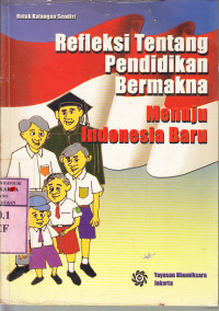 Refleksi tentang pendidikan bermakna : menuju Indonesia baru /