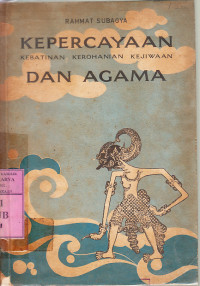 Kepercayaan dan Agama : kebatinan kerohanian kejiwaan / Rahmat Subagya