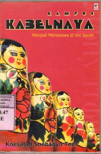 Kampus kabelnaya : menjadi mahasiswa di Uni Soviet / Koesalah Soebagyo Toer