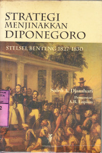 Strategi menjinakkan diponegoro : stelsel benteng 1827-1830 / Saleh A. Djamhari