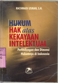 Hukum hak atas kekayaan intelektual : perlindungan dan dimensi hukumnya di indonesia / Rachmadi Usman