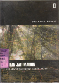 Hutan jati madiun : silvikultur di Karesidenan Madiun 1830-1913 / Desak Made Oka Purnawati