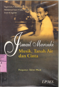 Ismail Marzuki : musik, tanah air dan cinta / Teguh Esha ...[et al.]