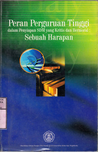 Peran perguruan tinggi dalam menyiapkan SDM yang kritis dan bermoral : sebuah harapan / ed. Alexander Jatmiko W.