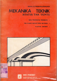 Mekanika tehnik Statis tak tentu : non prismatik mmbers, the slope deflection method, lastic arches : soal dan penyelesaian / FT-UGM