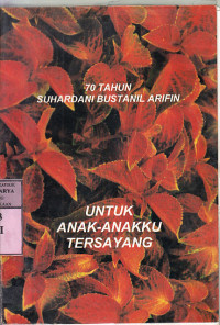 Untuk anak-anakku tersayang : 70 tahun Suhardini Bustanil Arifin / S. Bustanil Arifin;Peny.Zul Amadi Aminuddin