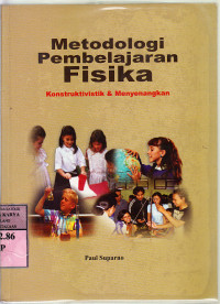 Metodologi pembelajaran fisika : kontruktivistik 
 menyenangkan / Paul Suparno