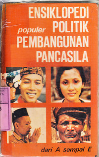 Ensiklopedi populer politik pembangunan pancasila / Yayasan Cipta Loka Caraka