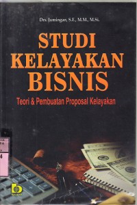 Studi kelayakan bisnis : Teori dan pembuatan proposal kelayakan / Jumingan