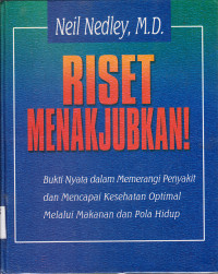 Riset menakjubkan : bukti nyata dalam memerangi penyakit dan mencapai kesehatan optimal melalui makanan dan pola hidup / Neil Nedley, M.D.