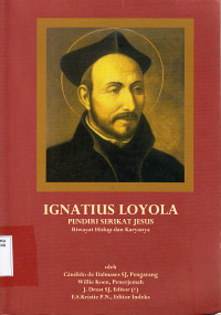 Ignatius Loyola : pendiri serikat Yesus : riwayat hidup dan karyanya / Candido de Dalmases SJ [et al.]