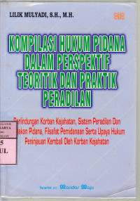 Kompilasi hukum pidana dalam perspektif teoritik dan praktik peradilan : Perlindungan korban kejahatan... / Lilik Mulyadi