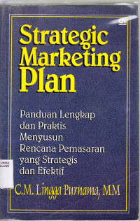 STRATEGIC MARKETING PLAN : Panduanb Lengkap Dan Praktis Menyusun rencana Pemasaran Yang Strategis dan Effektif