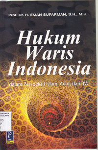 Hukum Waris Indonesia : dalam perspektif islam, adat, dan BW  Prof.Dr.H Eman Suparman