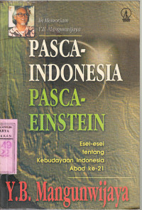 Pasca-Indonesia pasca-Einstein : esei esei tentang kebuyaan Indonesia abad 21 / Y.B Manggunwijaya