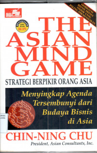 The Asian Mind Game = strategi berpikir orang asia :menyingkap agenda tersembunyi dari budaya bisnis di Asia