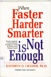 When Faster-Harder-Smarter Is Not Enough = ketika kecepatan- kerja keras - kepandaian tak lagi memadai : Enam langkah untuk meraih keinginan anda di dunia yang melaju cepat