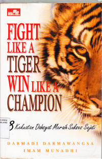 Fight Like A Tiger Win LikeA Champion = 8 kekuatan dahsyat meraih sukses sejati