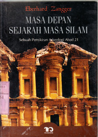 Masa depan sejarah masa silam : sebuah pemikiran arkeologi abad 21 / Eberhard Zangger