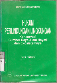 Hukum Perlindungan Lingkungan : Konservasi Sumber Daya Alam Hayati dan Ekosistimnya / Koesnadi Hardjasoemantri