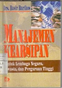 Manajemen kearsipan : untuk lembaga negara, swasta dan Perguruan Tinggi / Basir Barthos