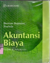 Akuntansi biaya : teori dan aplikasi / Bastian Bustami