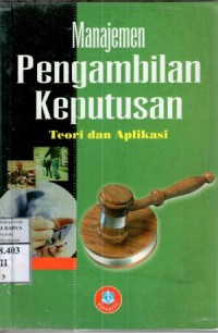 Manajemen pengambilan keputusan : teori dan aplikasi / Irham Fahmi