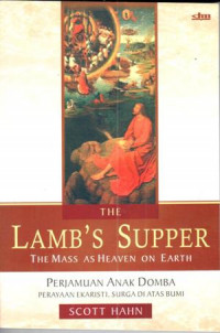 The lamb's supper : the mass as heaven on earth = perjamuan anak domba perayaan ekaristi, surga diatas bumi